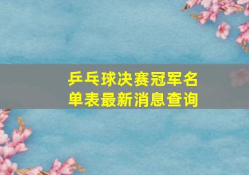 乒乓球决赛冠军名单表最新消息查询