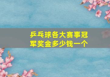 乒乓球各大赛事冠军奖金多少钱一个