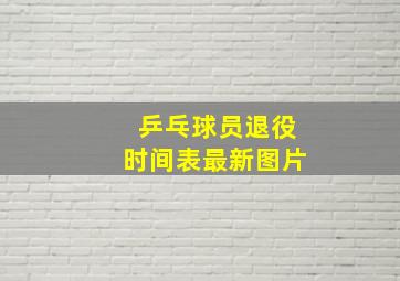 乒乓球员退役时间表最新图片