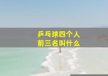 乒乓球四个人前三名叫什么