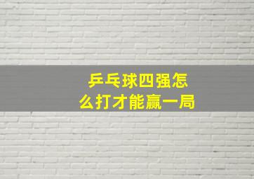 乒乓球四强怎么打才能赢一局