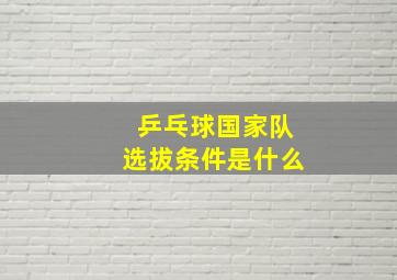 乒乓球国家队选拔条件是什么