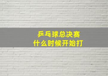 乒乓球总决赛什么时候开始打