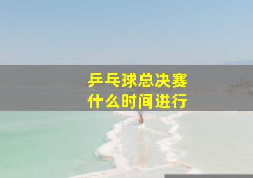 乒乓球总决赛什么时间进行