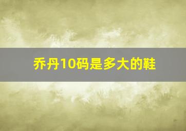 乔丹10码是多大的鞋