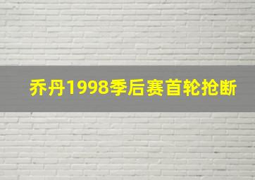 乔丹1998季后赛首轮抢断