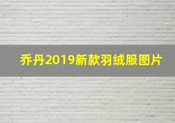 乔丹2019新款羽绒服图片