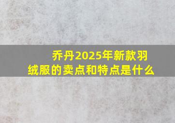 乔丹2025年新款羽绒服的卖点和特点是什么