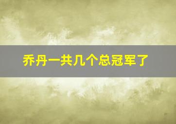 乔丹一共几个总冠军了