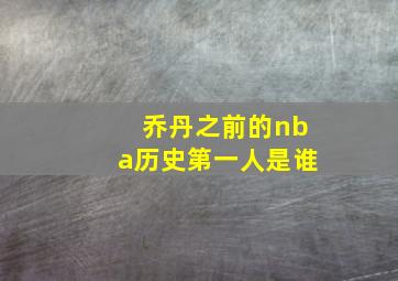 乔丹之前的nba历史第一人是谁