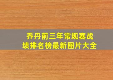 乔丹前三年常规赛战绩排名榜最新图片大全