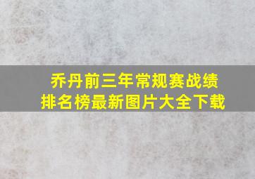 乔丹前三年常规赛战绩排名榜最新图片大全下载