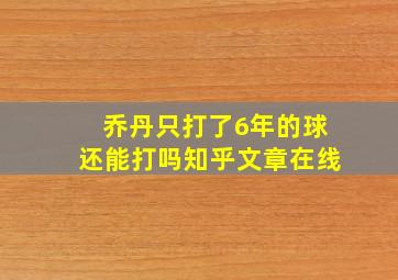 乔丹只打了6年的球还能打吗知乎文章在线