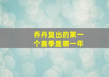 乔丹复出的第一个赛季是哪一年