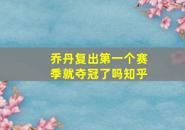 乔丹复出第一个赛季就夺冠了吗知乎