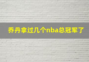 乔丹拿过几个nba总冠军了