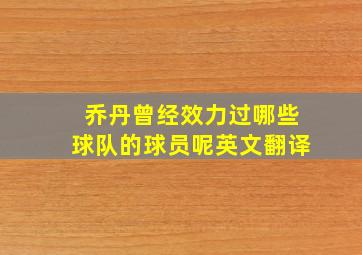 乔丹曾经效力过哪些球队的球员呢英文翻译