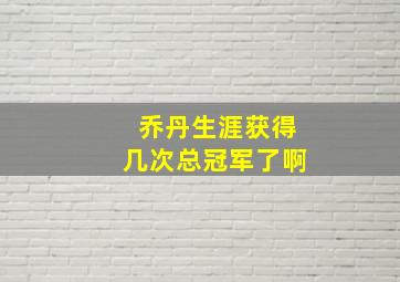 乔丹生涯获得几次总冠军了啊