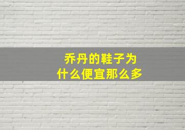 乔丹的鞋子为什么便宜那么多