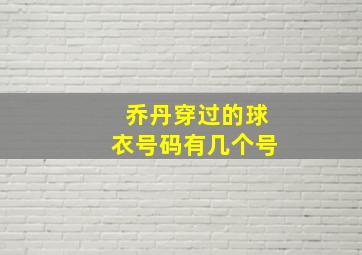 乔丹穿过的球衣号码有几个号