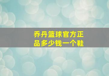 乔丹篮球官方正品多少钱一个鞋