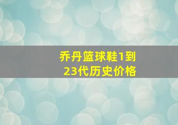 乔丹篮球鞋1到23代历史价格