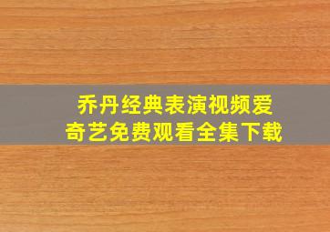 乔丹经典表演视频爱奇艺免费观看全集下载