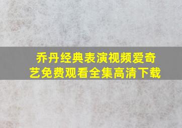 乔丹经典表演视频爱奇艺免费观看全集高清下载