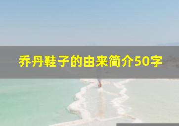 乔丹鞋子的由来简介50字