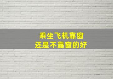 乘坐飞机靠窗还是不靠窗的好