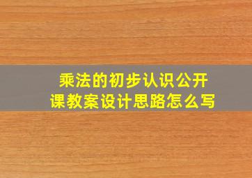 乘法的初步认识公开课教案设计思路怎么写