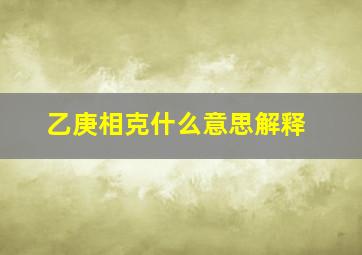 乙庚相克什么意思解释