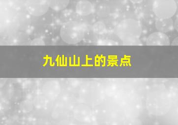 九仙山上的景点