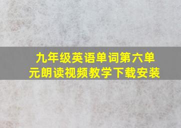 九年级英语单词第六单元朗读视频教学下载安装