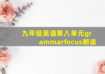 九年级英语第八单元grammarfocus朗读