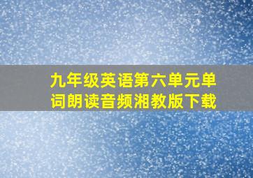 九年级英语第六单元单词朗读音频湘教版下载