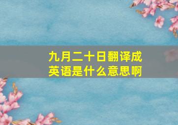 九月二十日翻译成英语是什么意思啊