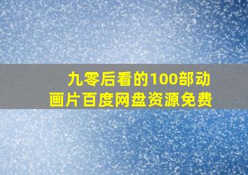 九零后看的100部动画片百度网盘资源免费