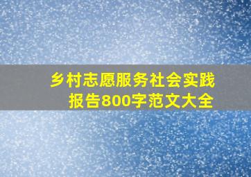 乡村志愿服务社会实践报告800字范文大全