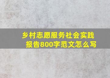 乡村志愿服务社会实践报告800字范文怎么写