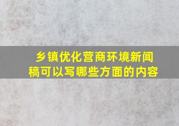 乡镇优化营商环境新闻稿可以写哪些方面的内容