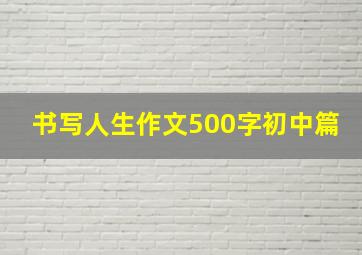 书写人生作文500字初中篇