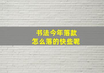 书法今年落款怎么落的快些呢