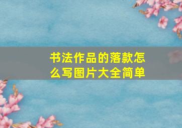 书法作品的落款怎么写图片大全简单