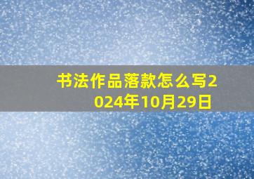 书法作品落款怎么写2024年10月29日