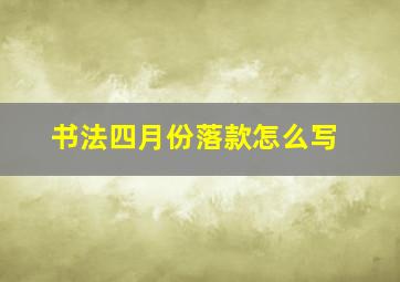 书法四月份落款怎么写