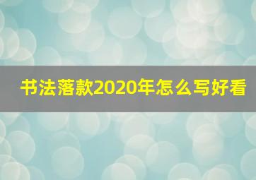 书法落款2020年怎么写好看