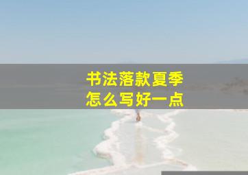 书法落款夏季怎么写好一点