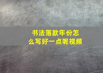 书法落款年份怎么写好一点呢视频