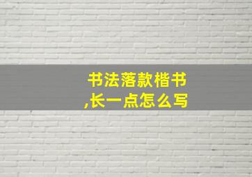 书法落款楷书,长一点怎么写